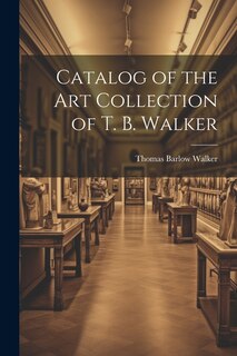 Couverture_Catalog of the Art Collection of T. B. Walker