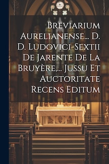 Couverture_Breviarium Aurelianense... D. D. Ludovici-sextii De Jarente De La Bruy&egrave;re, ... Jussu Et Auctoritate Recens Editum