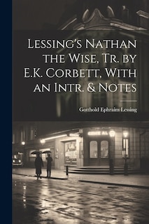 Lessing's Nathan the Wise, Tr. by E.K. Corbett, With an Intr. & Notes