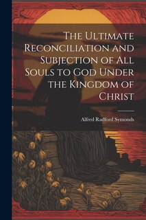 Couverture_The Ultimate Reconciliation and Subjection of All Souls to God Under the Kingdom of Christ