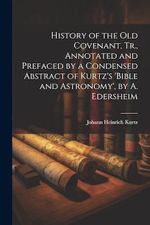 Couverture_History of the Old Covenant, Tr., Annotated and Prefaced by a Condensed Abstract of Kurtz's 'bible and Astronomy', by A. Edersheim