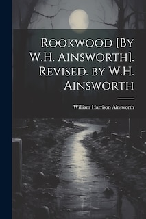 Front cover_Rookwood [By W.H. Ainsworth]. Revised. by W.H. Ainsworth