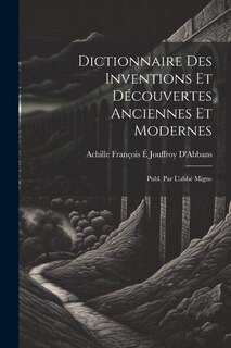 Couverture_Dictionnaire Des Inventions Et Découvertes Anciennes Et Modernes; Publ. Par L'abbé Migne