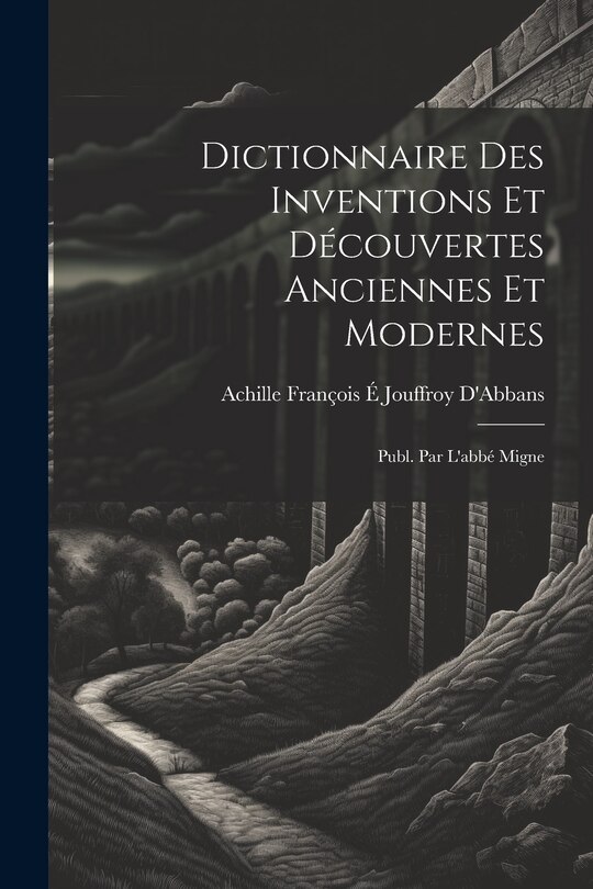 Couverture_Dictionnaire Des Inventions Et Découvertes Anciennes Et Modernes; Publ. Par L'abbé Migne