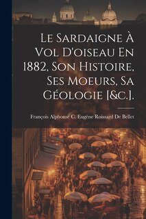 Front cover_Le Sardaigne À Vol D'oiseau En 1882, Son Histoire, Ses Moeurs, Sa Géologie [&c.].