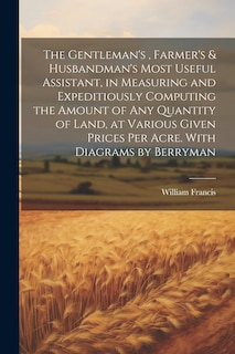 Front cover_The Gentleman's, Farmer's & Husbandman's Most Useful Assistant, in Measuring and Expeditiously Computing the Amount of Any Quantity of Land, at Various Given Prices Per Acre. With Diagrams by Berryman