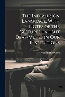 Front cover_The Indian Sign Language, With Notes of the Gestures Taught Deaf-Mutes in Our Institutions