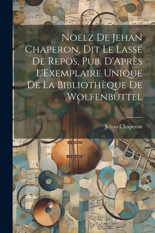 Front cover_Noelz De Jehan Chaperon, Dit Le Lassé De Repos, Pub. D'Après L'Exemplaire Unique De La Bibliothèque De Wolfenbüttel