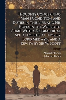 Couverture_Thoughts Concerning Man's Condition and Duties in This Life, and His Hopes in the World to Come. With a Biographical Sketch of the Author by Lord Medwyn, and a Review by Sir W. Scott