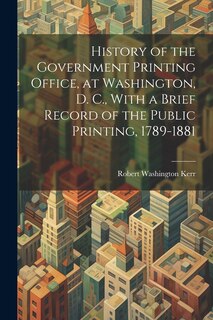 Front cover_History of the Government Printing Office, at Washington, D. C., With a Brief Record of the Public Printing, 1789-1881