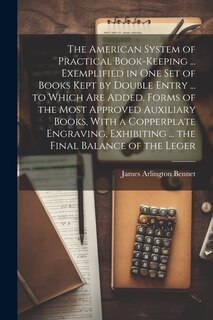 Front cover_The American System of Practical Book-Keeping ... Exemplified in One Set of Books Kept by Double Entry ... to Which Are Added, Forms of the Most Approved Auxiliary Books, With a Copperplate Engraving, Exhibiting ... the Final Balance of the Leger