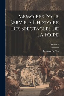 Front cover_Memoires Pour Servir a L'histoire Des Spectacles De La Foire; Volume 1