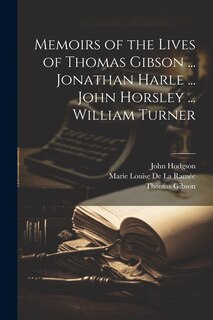 Couverture_Memoirs of the Lives of Thomas Gibson ... Jonathan Harle ... John Horsley ... William Turner