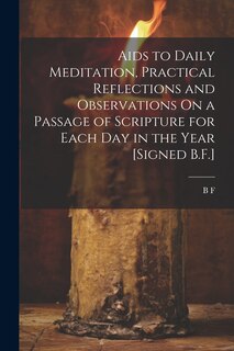 Couverture_Aids to Daily Meditation, Practical Reflections and Observations On a Passage of Scripture for Each Day in the Year [Signed B.F.]