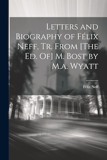 Front cover_Letters and Biography of Félix Neff, Tr. From [The Ed. Of] M. Bost by M.a. Wyatt