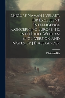 Couverture_Shigurf Namah I Velaët, Or Excellent Intelligence Concerning Europe. Tr. Into Hind., With an Engl. Version and Notes, by J.E. Alexander