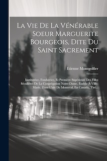 Front cover_La Vie De La Vénérable Soeur Marguerite Bourgeois, Dite Du Saint Sacrement
