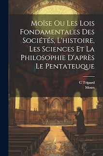 Couverture_Moïse Ou Les Lois Fondamentales Des Sociétés, L'histoire, Les Sciences Et La Philosophie D'après Le Pentateuque