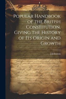 Front cover_Popular Handbook of the British Constitution, Giving the History of Its Origin and Growth