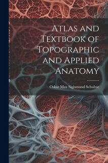 Atlas and Textbook of Topographic and Applied Anatomy