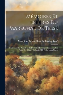 Mémoires Et Lettres Du Maréchal De Tessé: Contenant Des Anecdotes Et Des Faits Historiques Inconnus, Sur Partie Des Règnes De Louis XIV Et De Louis XV ...