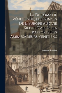 Couverture_La Diplomatie Vénitienne, Les Princes De L' Europe Au Xvie Siècle D'après Les Rapports Des Ambassadeurs Vénitiens