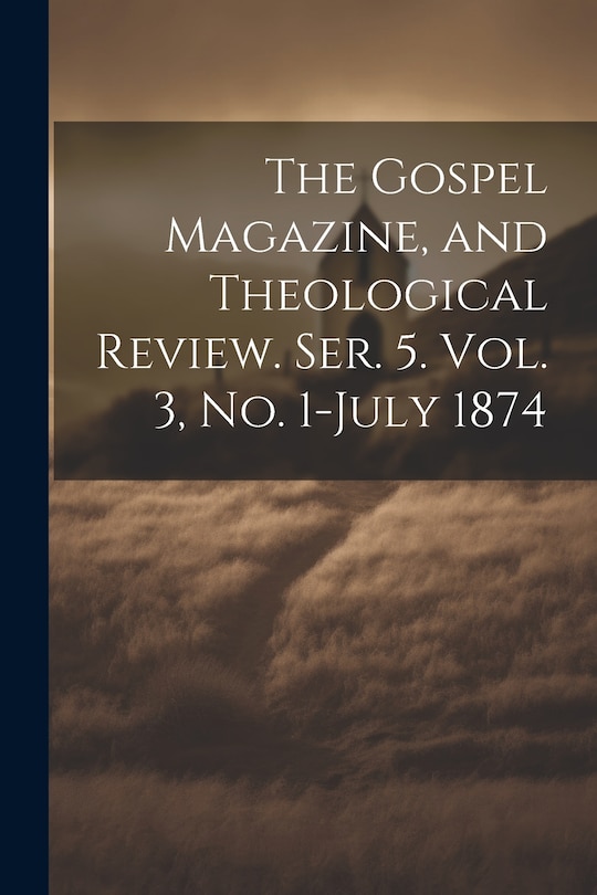 Front cover_The Gospel Magazine, and Theological Review. Ser. 5. Vol. 3, No. 1-July 1874