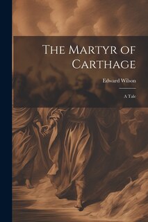 The Martyr of Carthage: A Tale