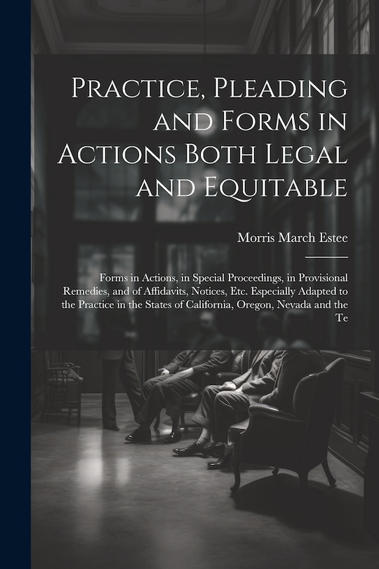 Front cover_Practice, Pleading and Forms in Actions Both Legal and Equitable