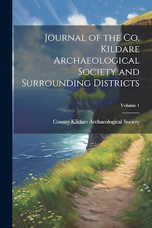 Front cover_Journal of the Co. Kildare Archaeological Society and Surrounding Districts; Volume 1