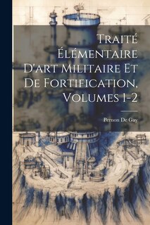 Couverture_Traité Élémentaire D'art Militaire Et De Fortification, Volumes 1-2