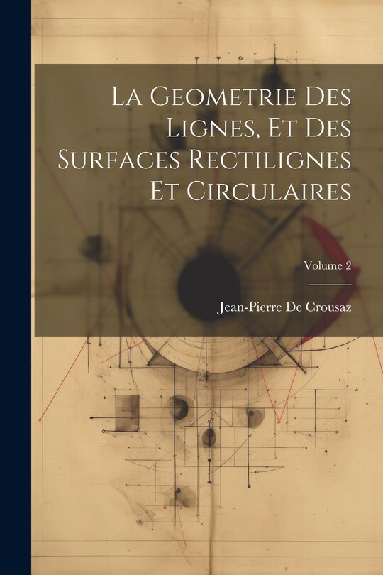 Front cover_La Geometrie Des Lignes, Et Des Surfaces Rectilignes Et Circulaires; Volume 2