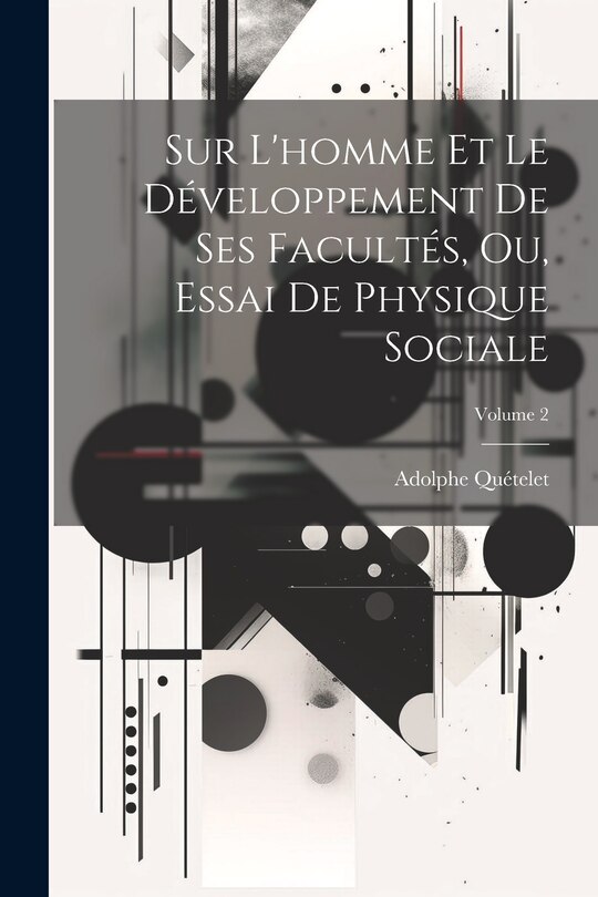 Front cover_Sur L'homme Et Le Développement De Ses Facultés, Ou, Essai De Physique Sociale; Volume 2