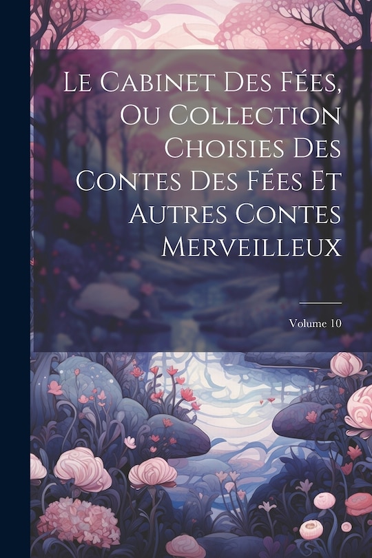 Couverture_Le Cabinet Des Fées, Ou Collection Choisies Des Contes Des Fées Et Autres Contes Merveilleux; Volume 10
