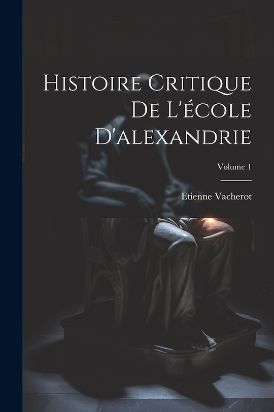 Couverture_Histoire Critique De L'&eacute;cole D'alexandrie; Volume 1