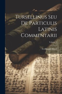 Couverture_Tursellinus Seu De Particulis Latinis Commentarii; Volume 1