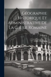 Front cover_Géographie Historique Et Administrative De La Gaule Romaine; Volume 3