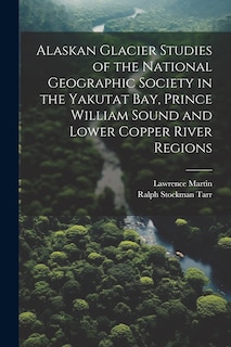 Couverture_Alaskan Glacier Studies of the National Geographic Society in the Yakutat Bay, Prince William Sound and Lower Copper River Regions