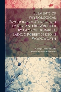 Front cover_Elements of Physiological Psychology;...(Thoroughly Rev. and Re-Written) by George Trumbull Ladd, & Robert Sessions Woodworth