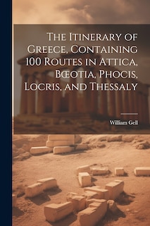 Front cover_The Itinerary of Greece, Containing 100 Routes in Attica, Boeotia, Phocis, Locris, and Thessaly