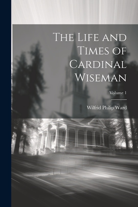 Front cover_The Life and Times of Cardinal Wiseman; Volume 1