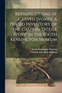 Couverture_Reproductions of Carved Ivories. a Priced Inventory of the Casts in 'fictile Ivory' in the South Kensington Museum