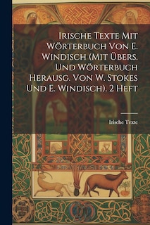 Front cover_Irische Texte Mit Wörterbuch Von E. Windisch (Mit Übers. Und Wörterbuch Herausg. Von W. Stokes Und E. Windisch). 2 Heft