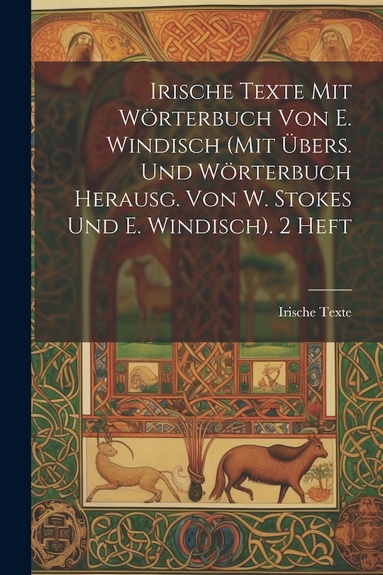 Front cover_Irische Texte Mit Wörterbuch Von E. Windisch (Mit Übers. Und Wörterbuch Herausg. Von W. Stokes Und E. Windisch). 2 Heft