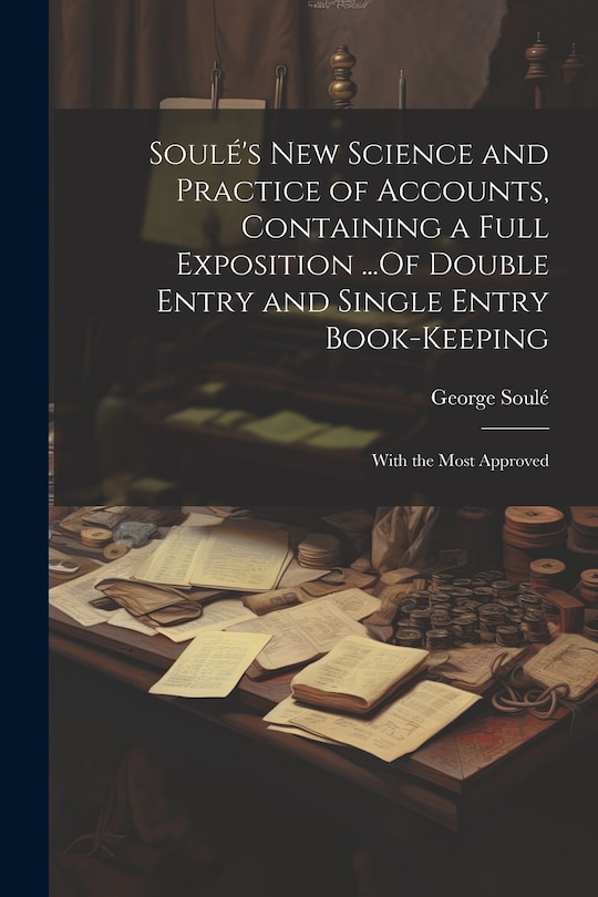 Couverture_Soulé's New Science and Practice of Accounts, Containing a Full Exposition ...Of Double Entry and Single Entry Book-Keeping
