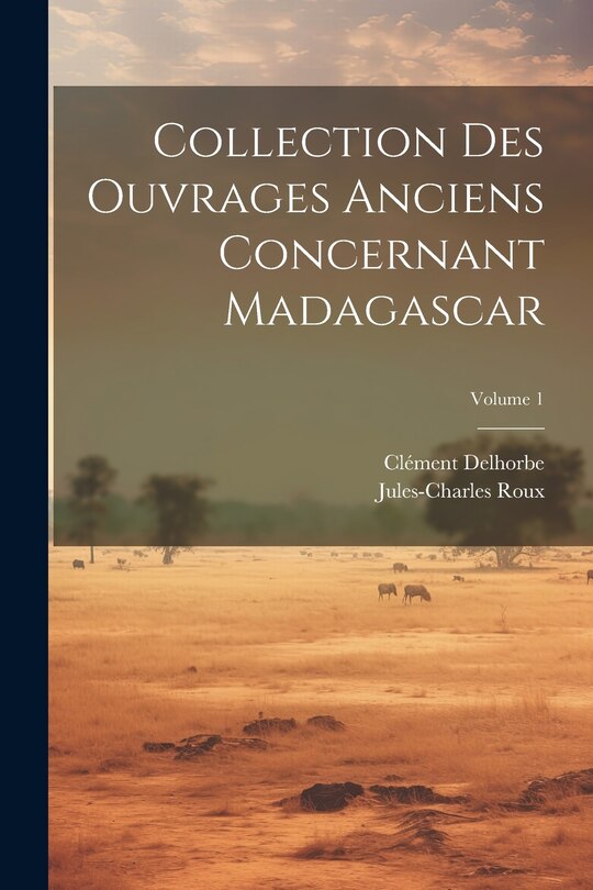 Couverture_Collection Des Ouvrages Anciens Concernant Madagascar; Volume 1
