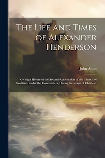 Front cover_The Life and Times of Alexander Henderson
