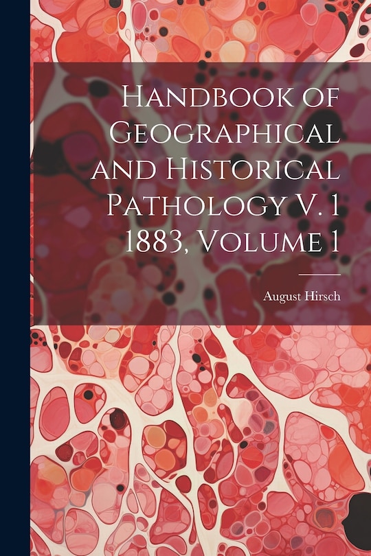 Couverture_Handbook of Geographical and Historical Pathology V. 1 1883, Volume 1