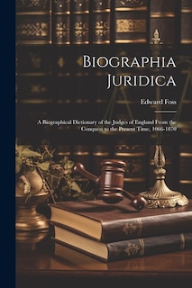 Biographia Juridica: A Biographical Dictionary of the Judges of England From the Conquest to the Present Time, 1066-1870