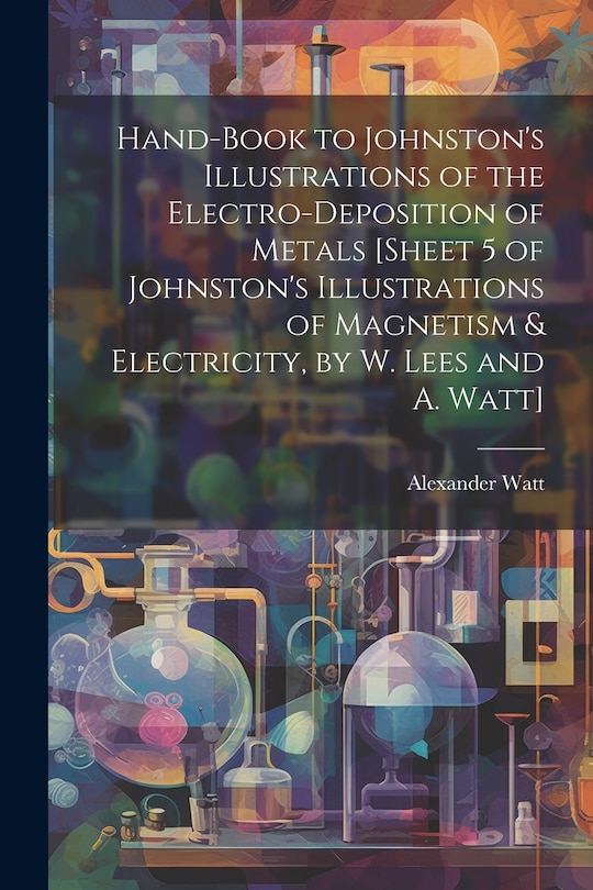 Front cover_Hand-Book to Johnston's Illustrations of the Electro-Deposition of Metals [Sheet 5 of Johnston's Illustrations of Magnetism & Electricity, by W. Lees and A. Watt]